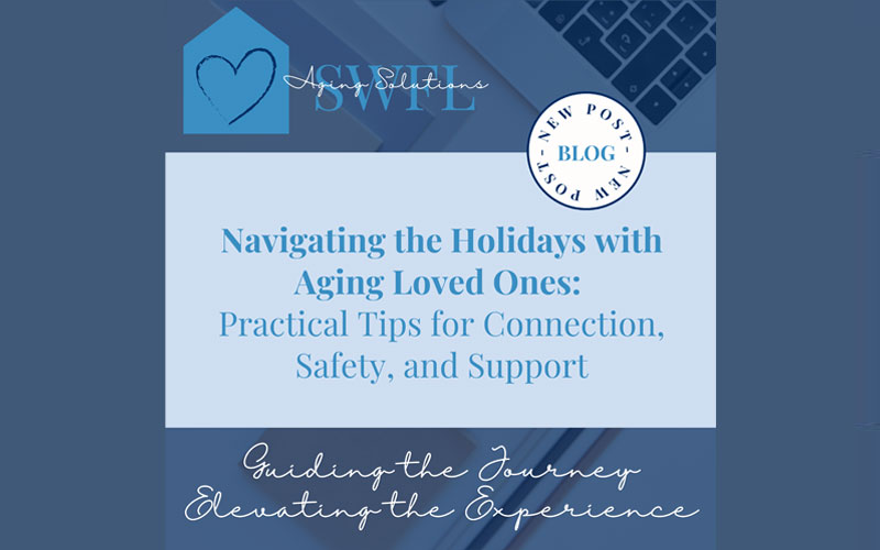 Navigating the Holidays with Aging Loved Ones: Practical Tips for Connection, Safety, and Support